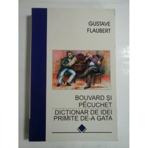 BOUVARD ȘI PECUCHET * DICȚIONAR DE IDEI PRIMITE DE-A GATA